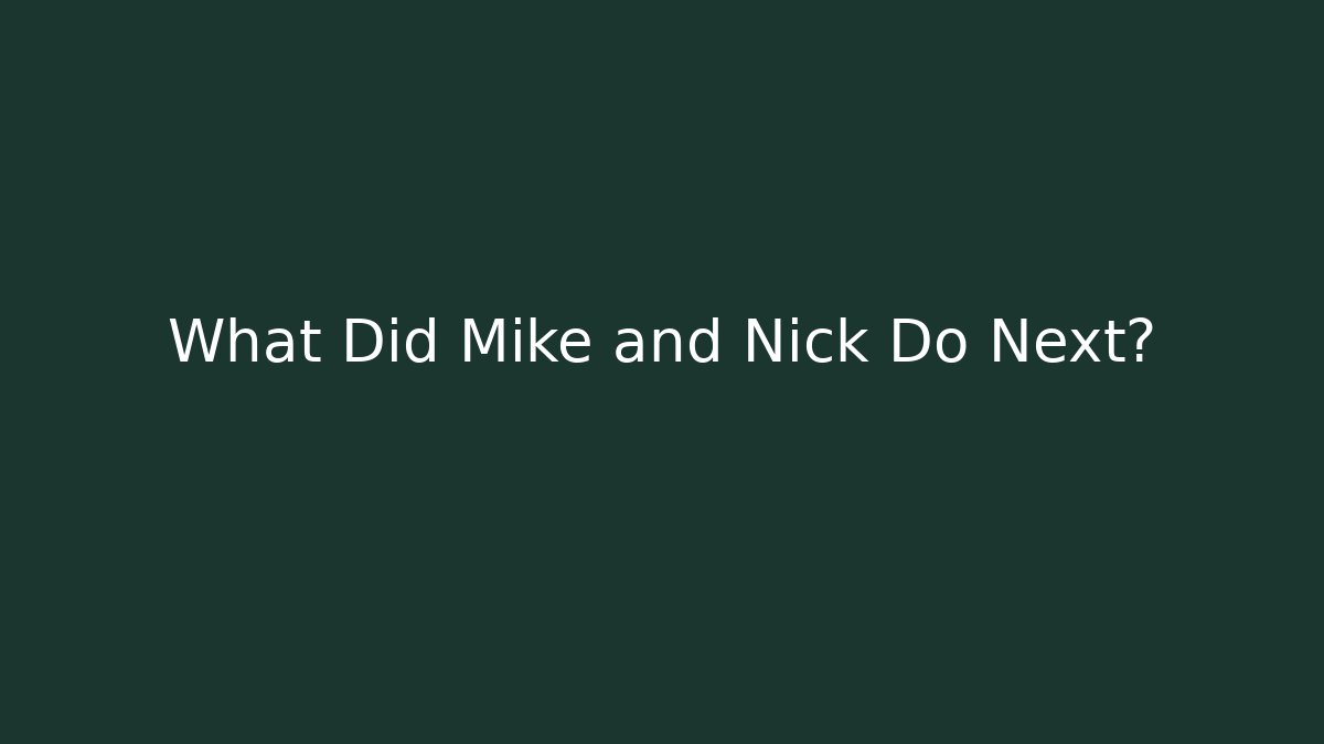 What Did Mike and Nick Do Next?