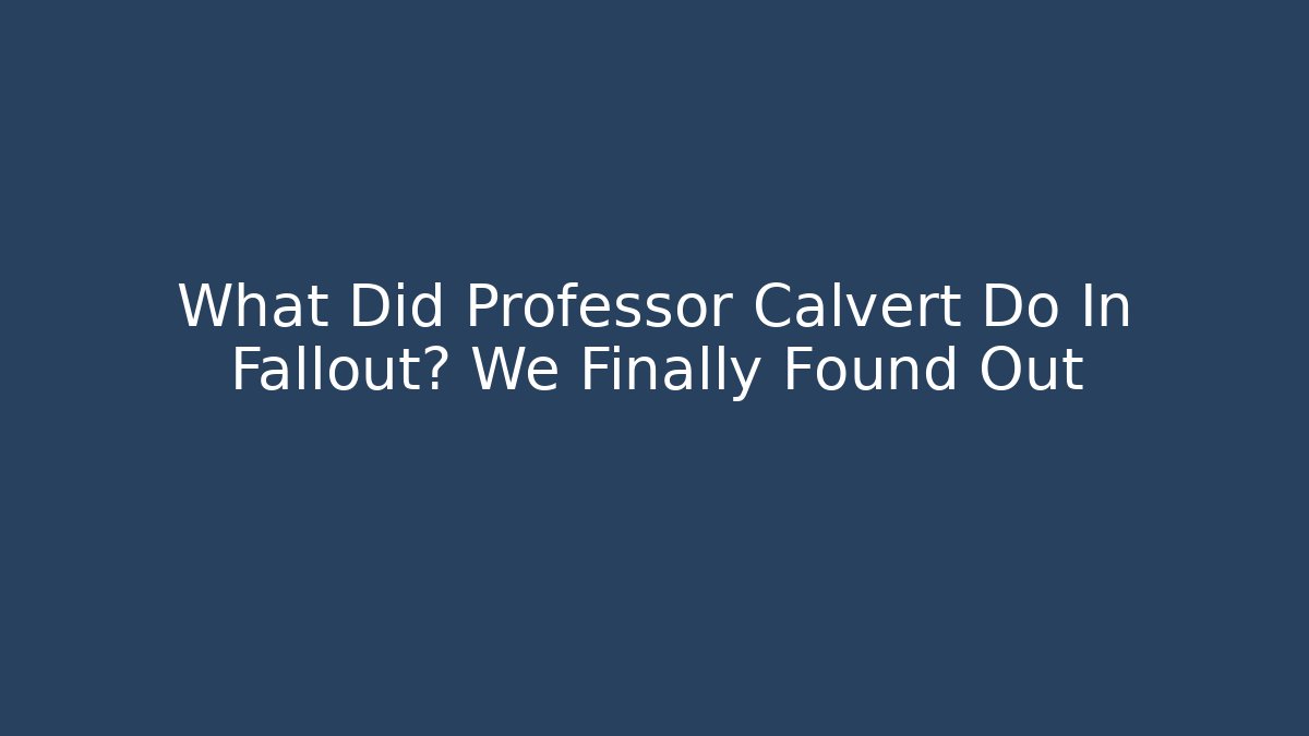 What Did Professor Calvert Do In Fallout? We Finally Found Out - Boomer Naturals