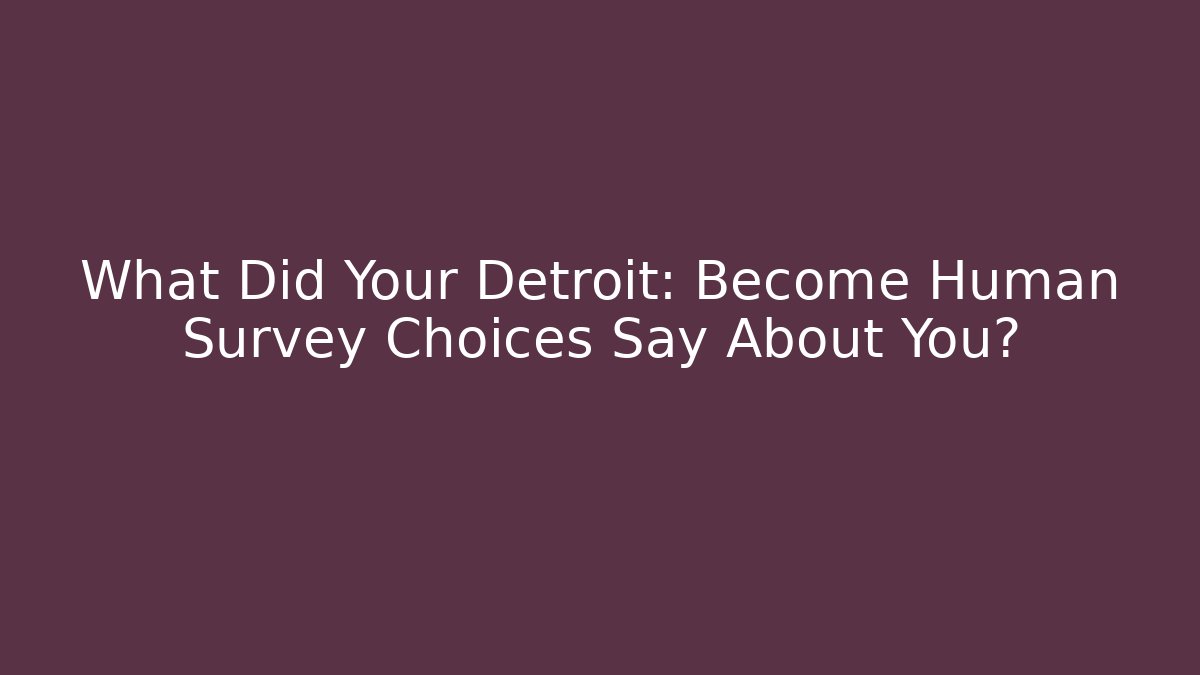 What Did Your Detroit: Become Human Survey Choices Say About You?