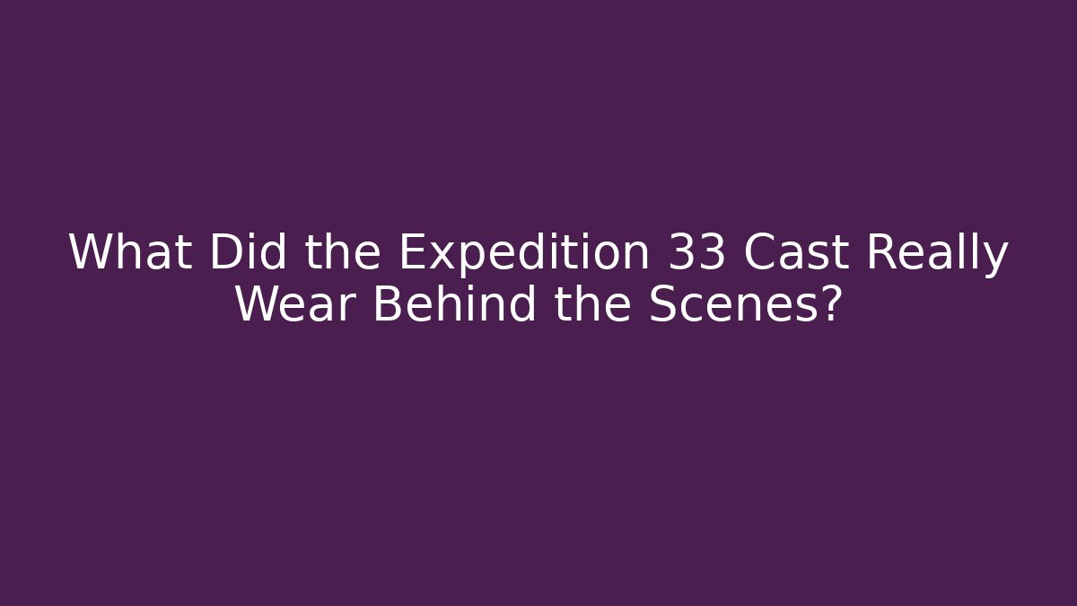 What Did the Expedition 33 Cast Really Wear Behind the Scenes?