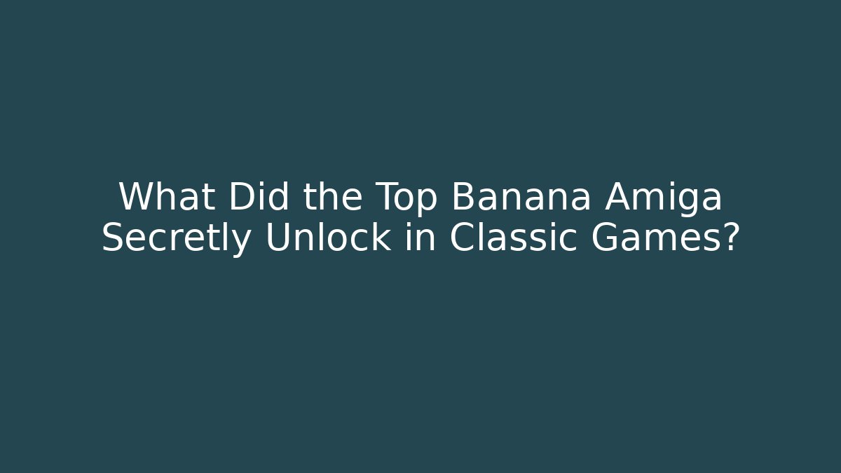 What Did the Top Banana Amiga Secretly Unlock in Classic Games?