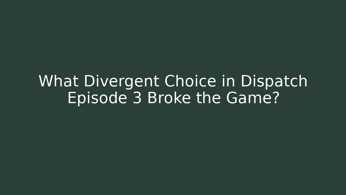 What Divergent Choice in Dispatch Episode 3 Broke the Game?