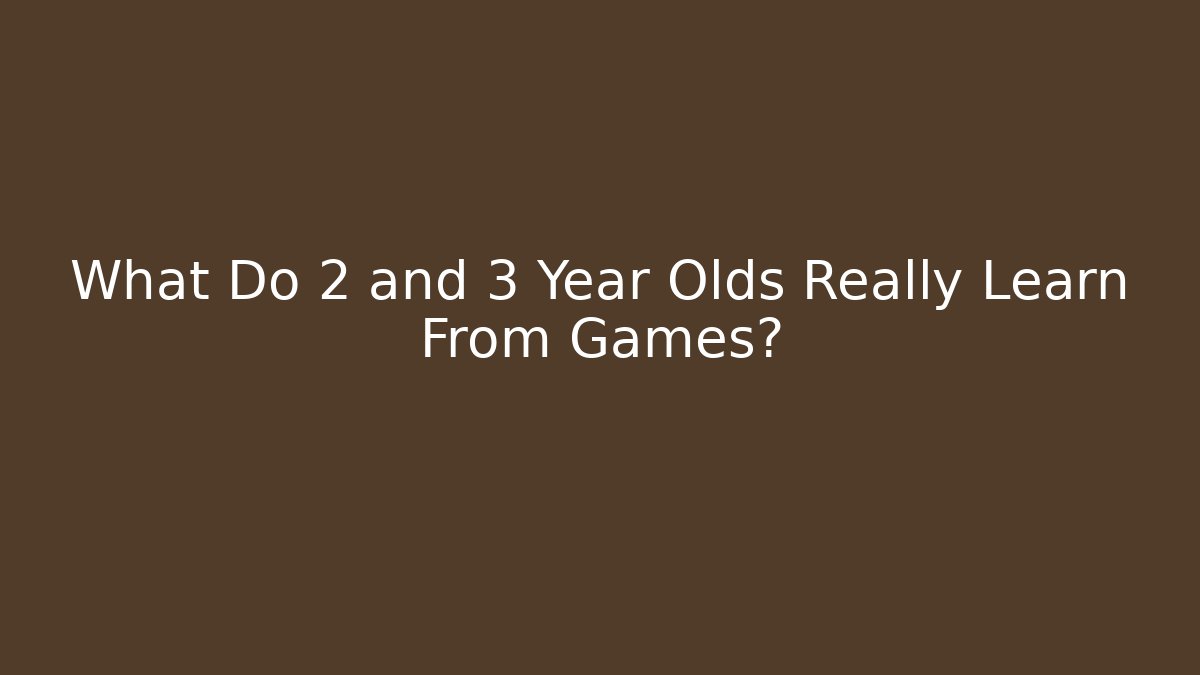 What Do 2 and 3 Year Olds Really Learn From Games? - Boomer Naturals