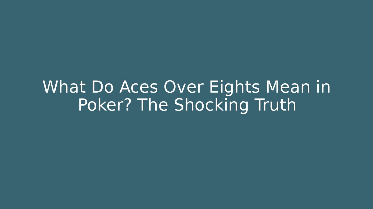 What Do Aces Over Eights Mean in Poker? The Shocking Truth