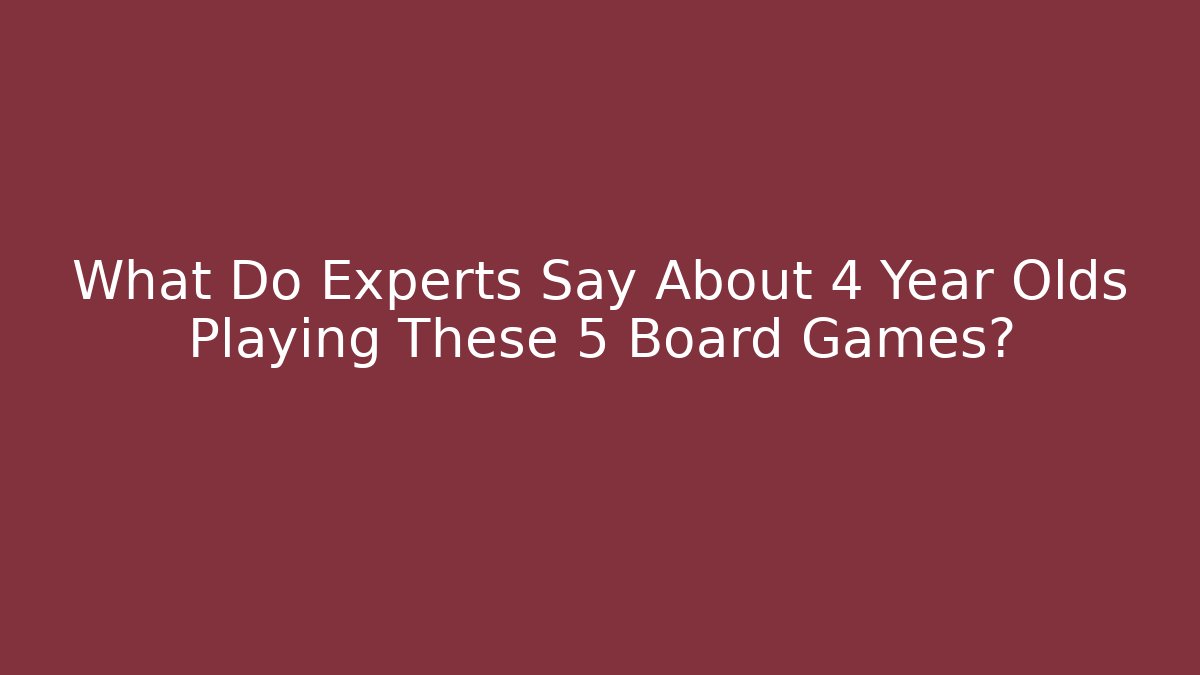 What Do Experts Say About 4 Year Olds Playing These 5 Board Games?