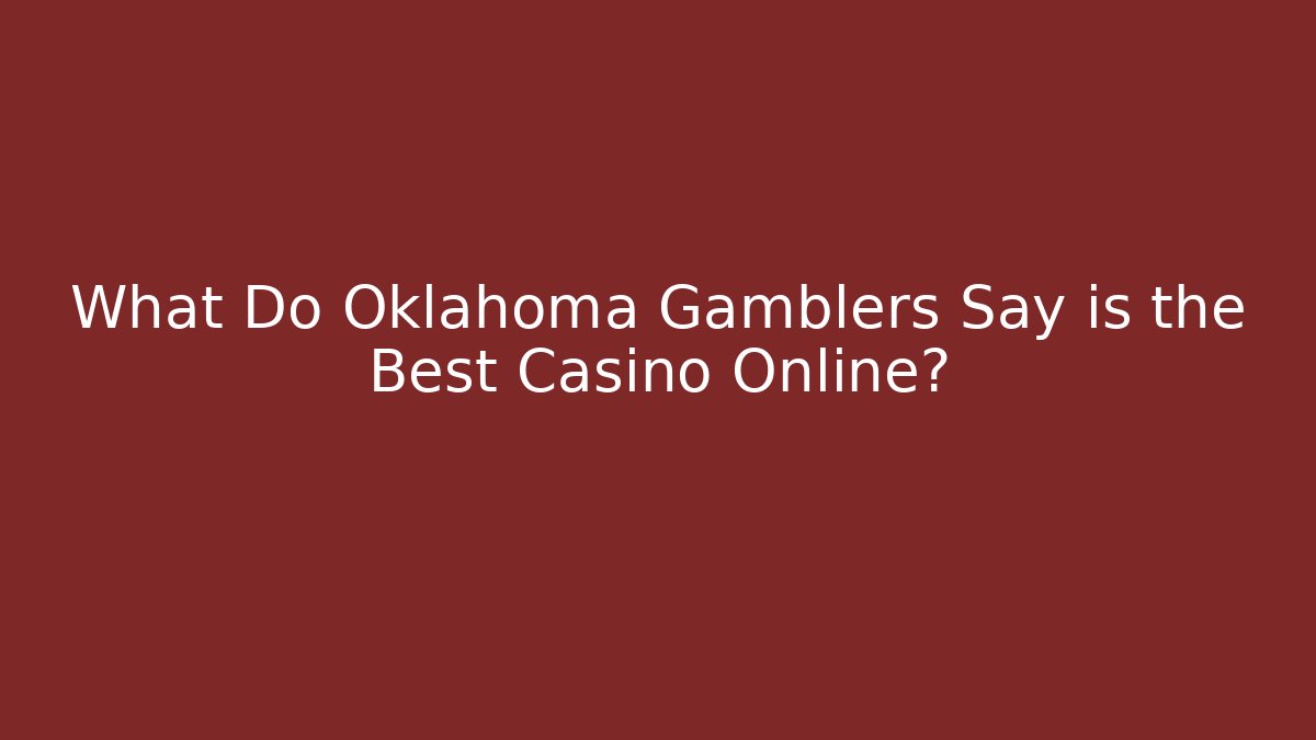 What Do Oklahoma Gamblers Say is the Best Casino Online?