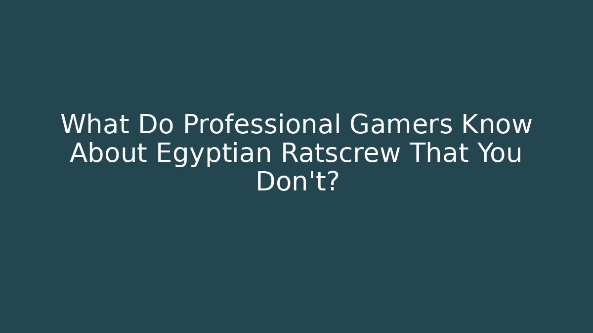 What Do Professional Gamers Know About Egyptian Ratscrew That You Don't?