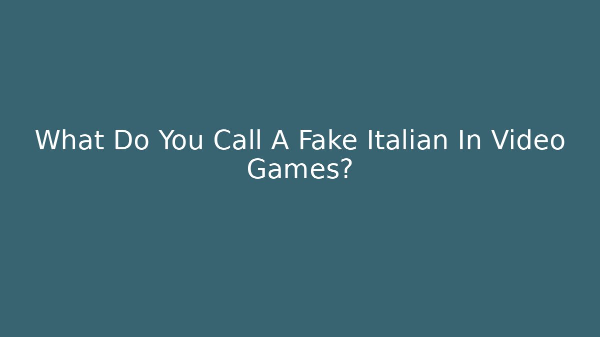 What Do You Call A Fake Italian In Video Games?
