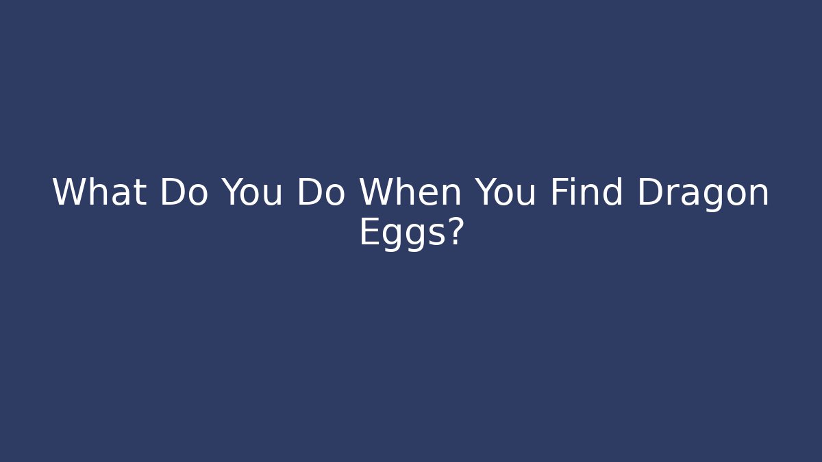 What Do You Do When You Find Dragon Eggs?