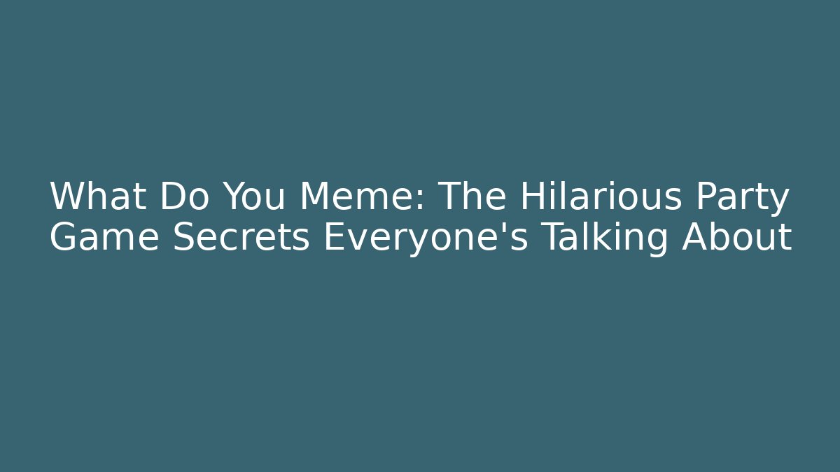 What Do You Meme: The Hilarious Party Game Secrets Everyone’s Talking About