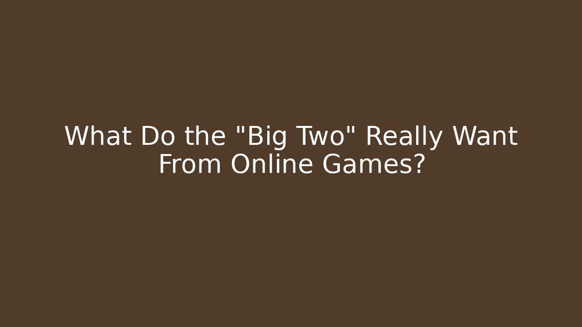 What Do the "Big Two" Really Want From Online Games? - Boomer Naturals
