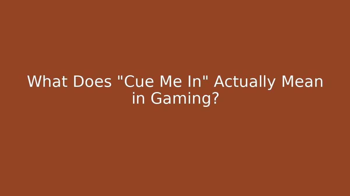 What Does "Cue Me In" Actually Mean in Gaming?