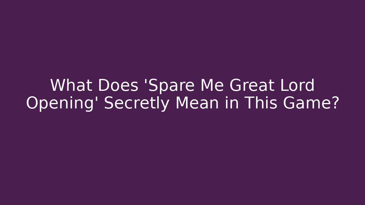 What Does 'Spare Me Great Lord Opening' Secretly Mean in This Game?