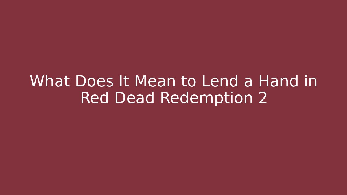 What Does It Mean to Lend a Hand in Red Dead Redemption 2