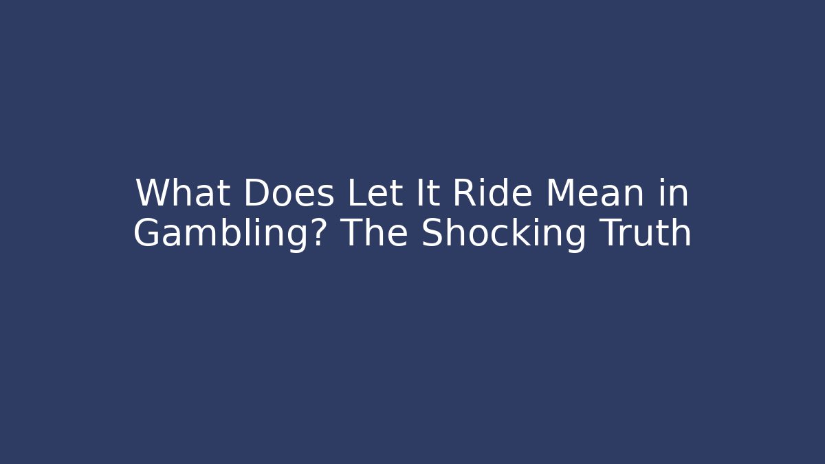 What Does Let It Ride Mean in Gambling? The Shocking Truth