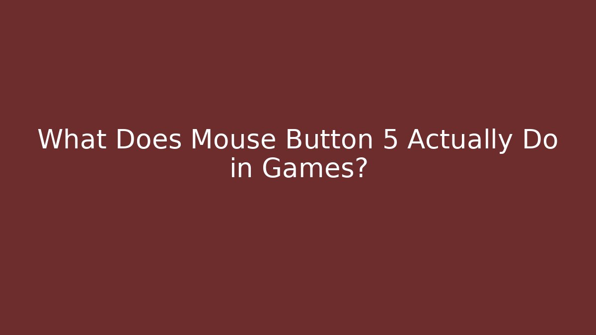 What Does Mouse Button 5 Actually Do in Games? - Boomer Naturals