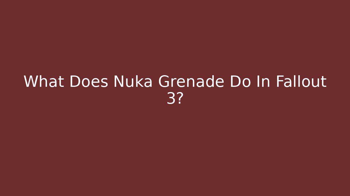 What Does Nuka Grenade Do In Fallout 3? - Boomer Naturals
