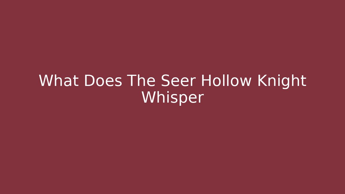 What Does The Seer Hollow Knight Whisper - Boomer Naturals