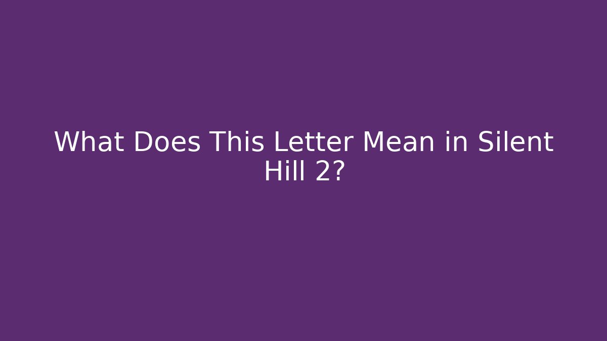 What Does This Letter Mean in Silent Hill 2?