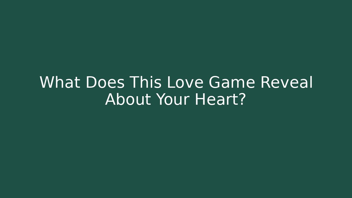 What Does This Love Game Reveal About Your Heart?