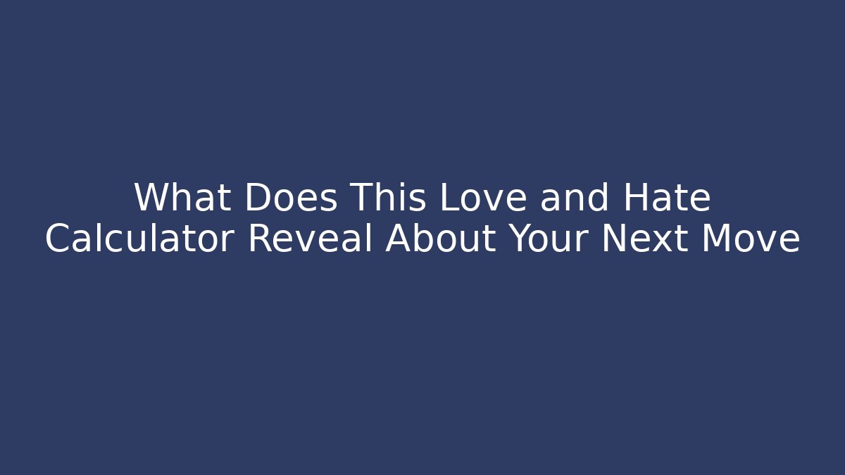 What Does This Love and Hate Calculator Reveal About Your Next Move