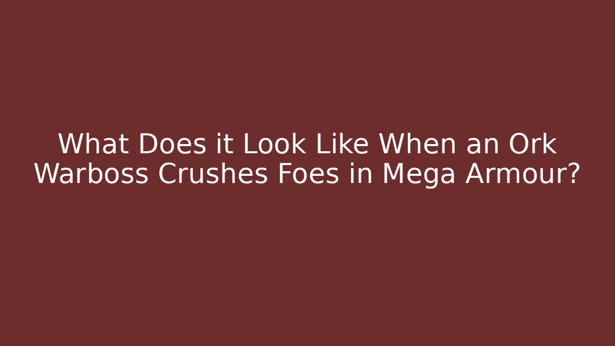 What Does it Look Like When an Ork Warboss Crushes Foes in Mega Armour?