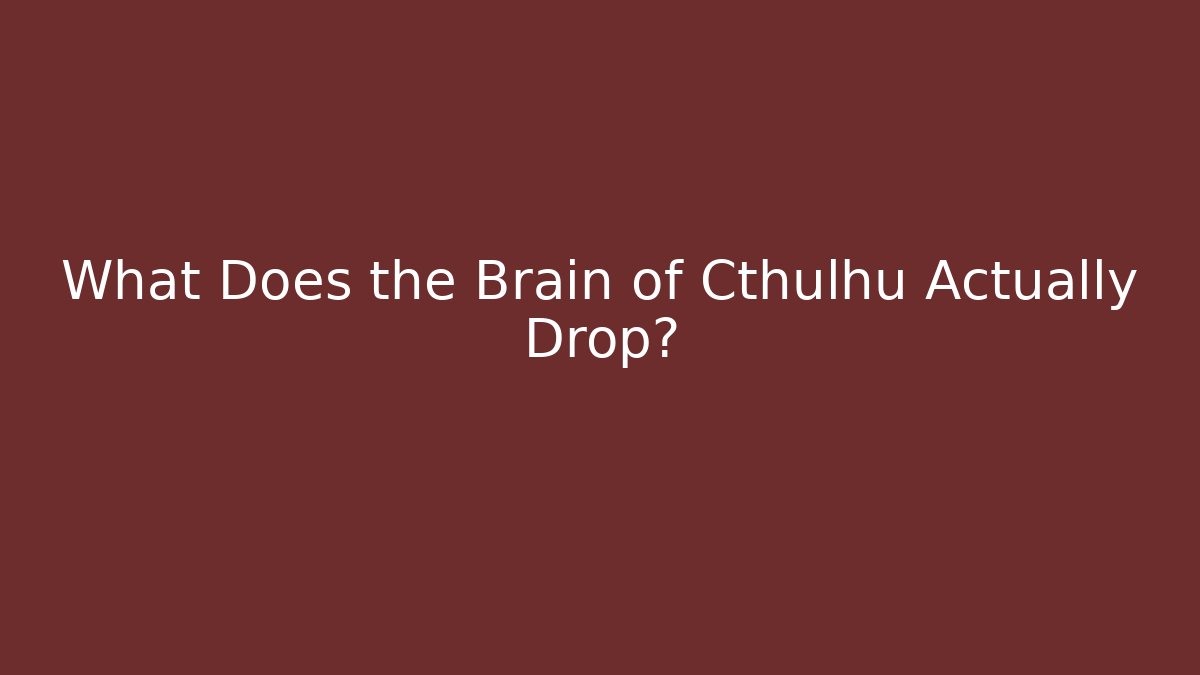 What Does the Brain of Cthulhu Actually Drop?