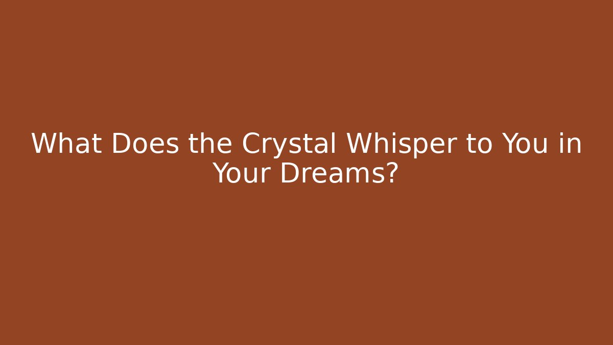 What Does the Crystal Whisper to You in Your Dreams?
