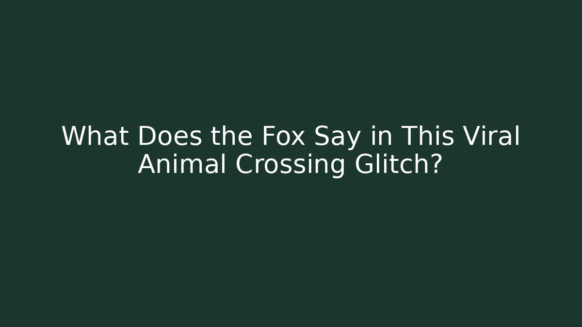 What Does the Fox Say in This Viral Animal Crossing Glitch?