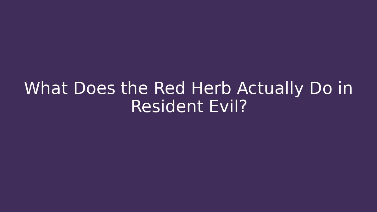 What Does the Red Herb Actually Do in Resident Evil? - Boomer Naturals