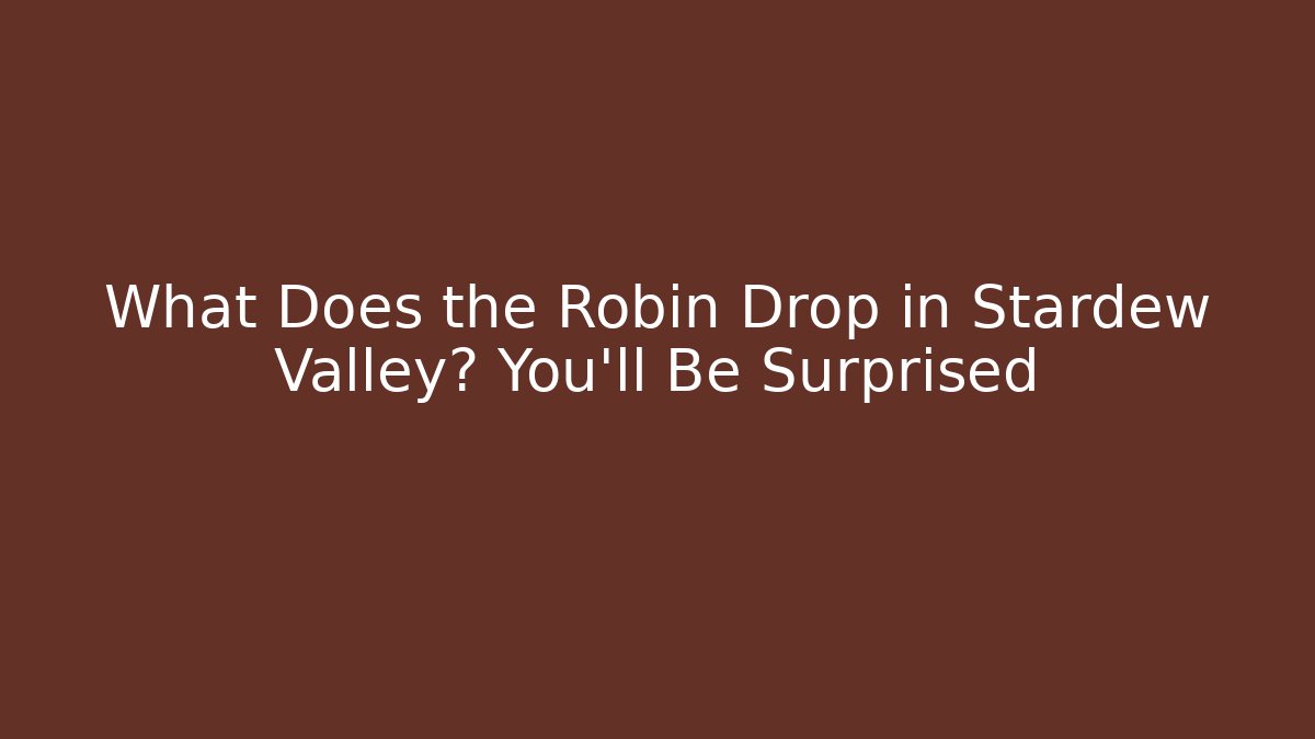 What Does the Robin Drop in Stardew Valley? You’ll Be Surprised