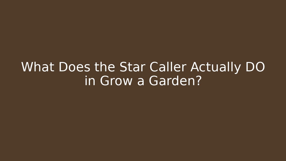 What Does the Star Caller Actually DO in Grow a Garden? - Boomer Naturals