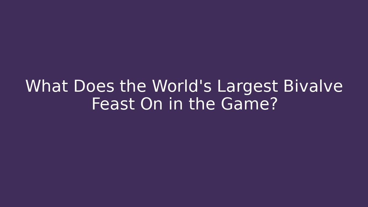 What Does the World's Largest Bivalve Feast On in the Game?