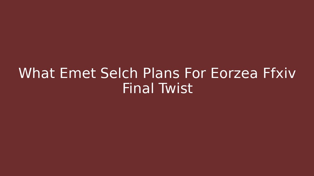 What Emet Selch Plans For Eorzea Ffxiv Final Twist - Boomer Naturals