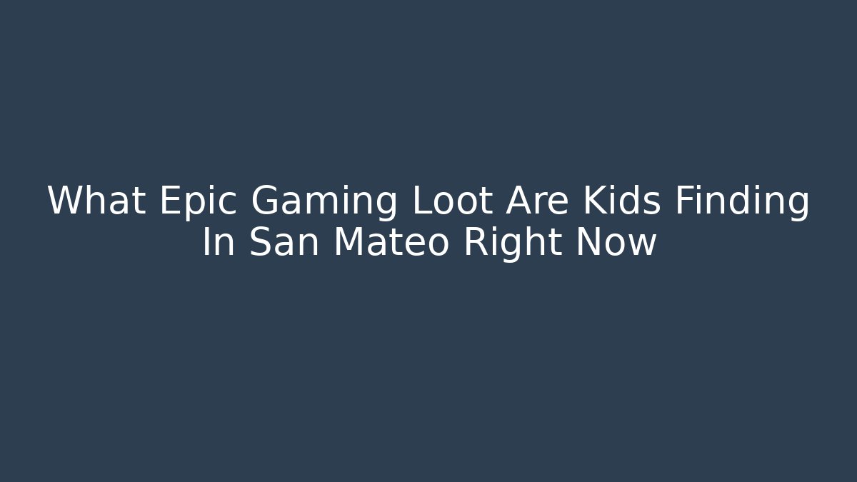 What Epic Gaming Loot Are Kids Finding In San Mateo Right Now