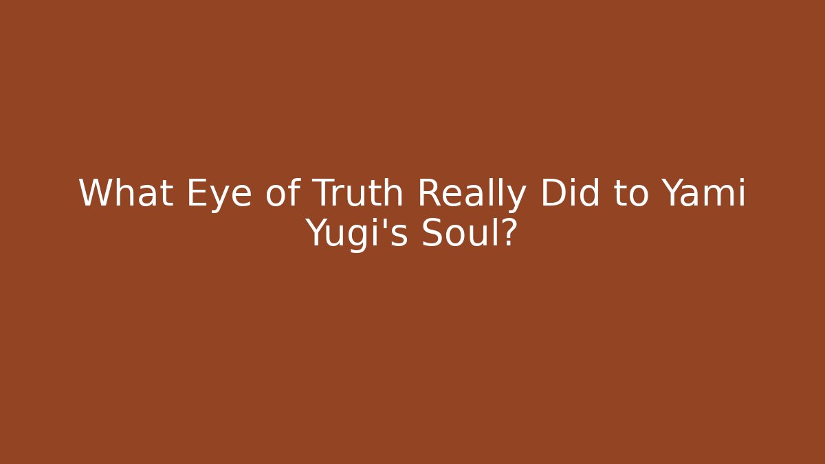What Eye of Truth Really Did to Yami Yugi's Soul?