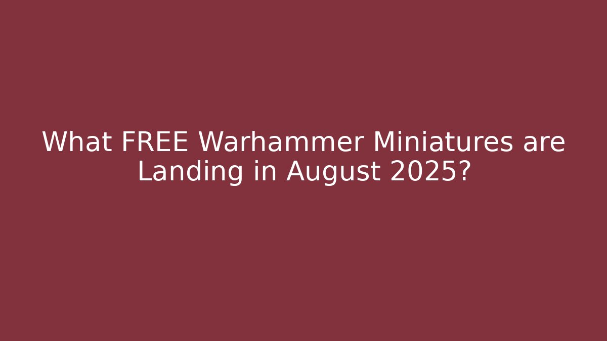 What FREE Warhammer Miniatures are Landing in August 2025?