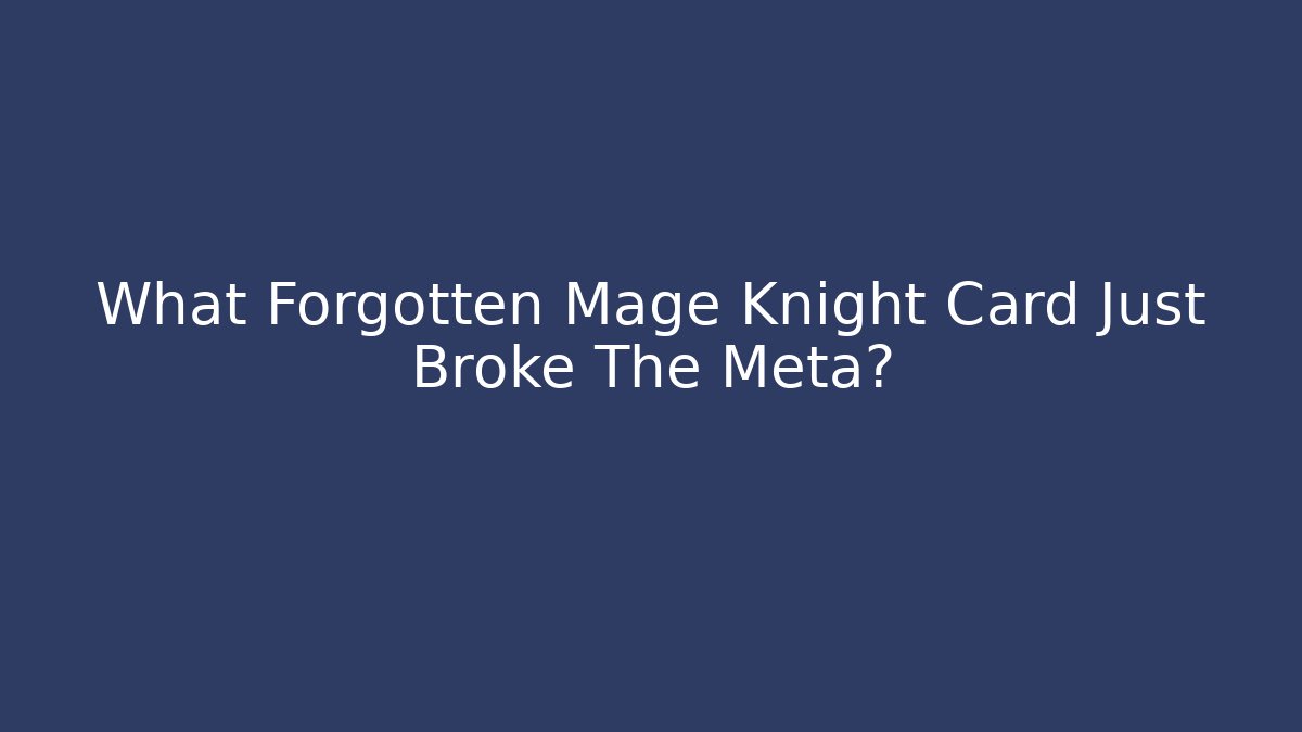What Forgotten Mage Knight Card Just Broke The Meta?