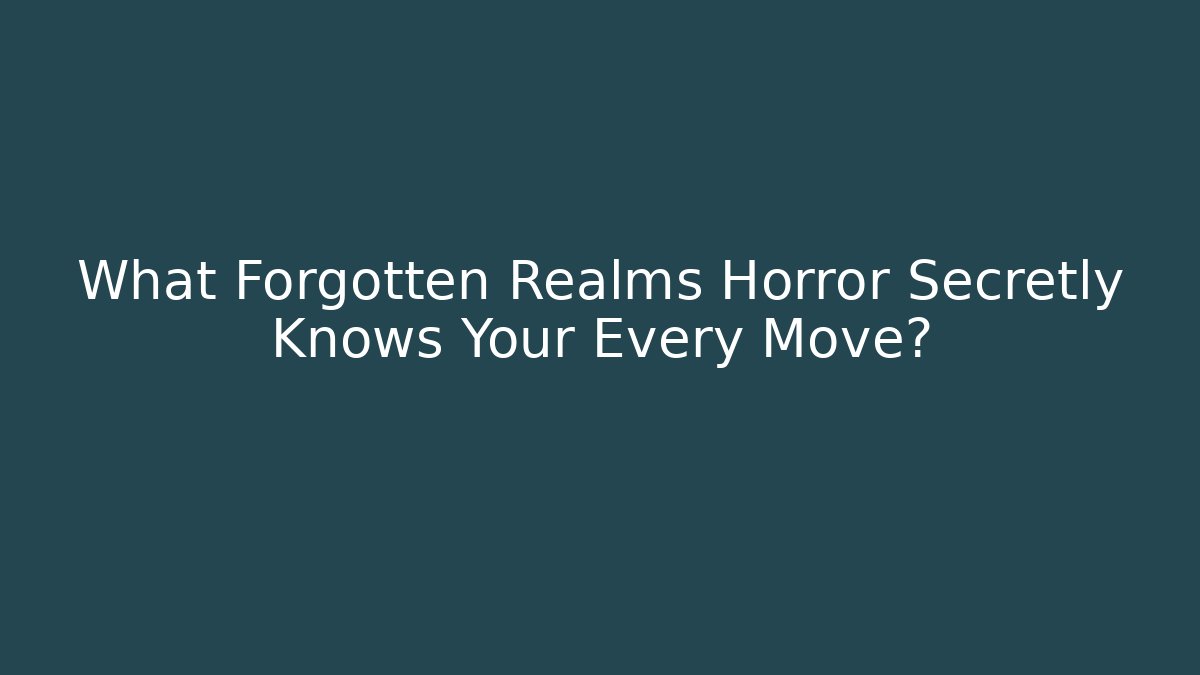 What Forgotten Realms Horror Secretly Knows Your Every Move?