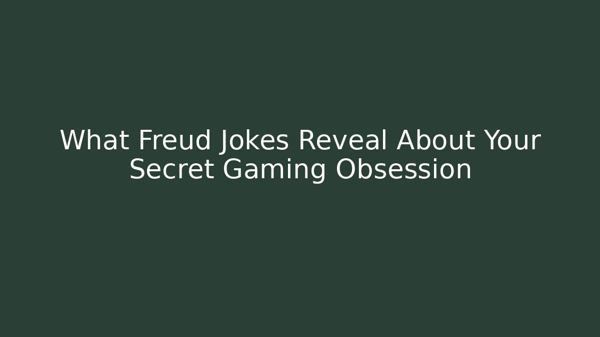 What Freud Jokes Reveal About Your Secret Gaming Obsession