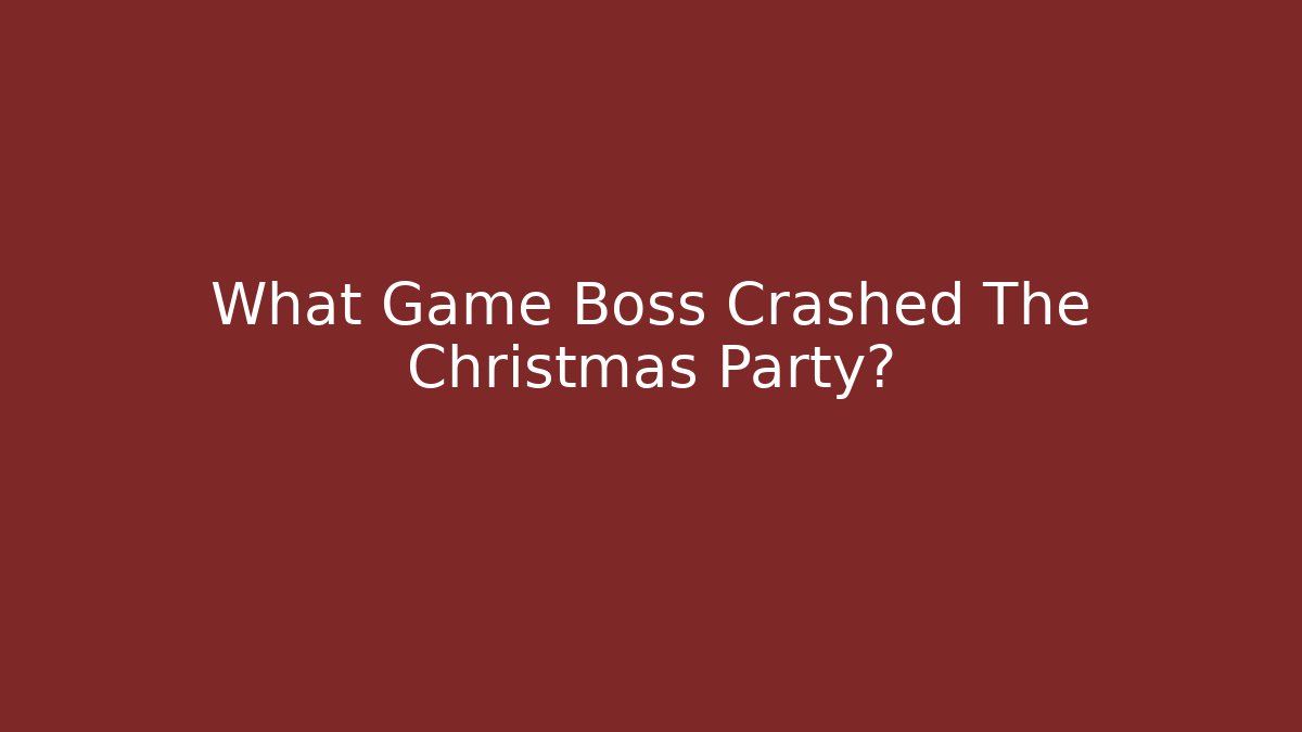 What Game Boss Crashed The Christmas Party?