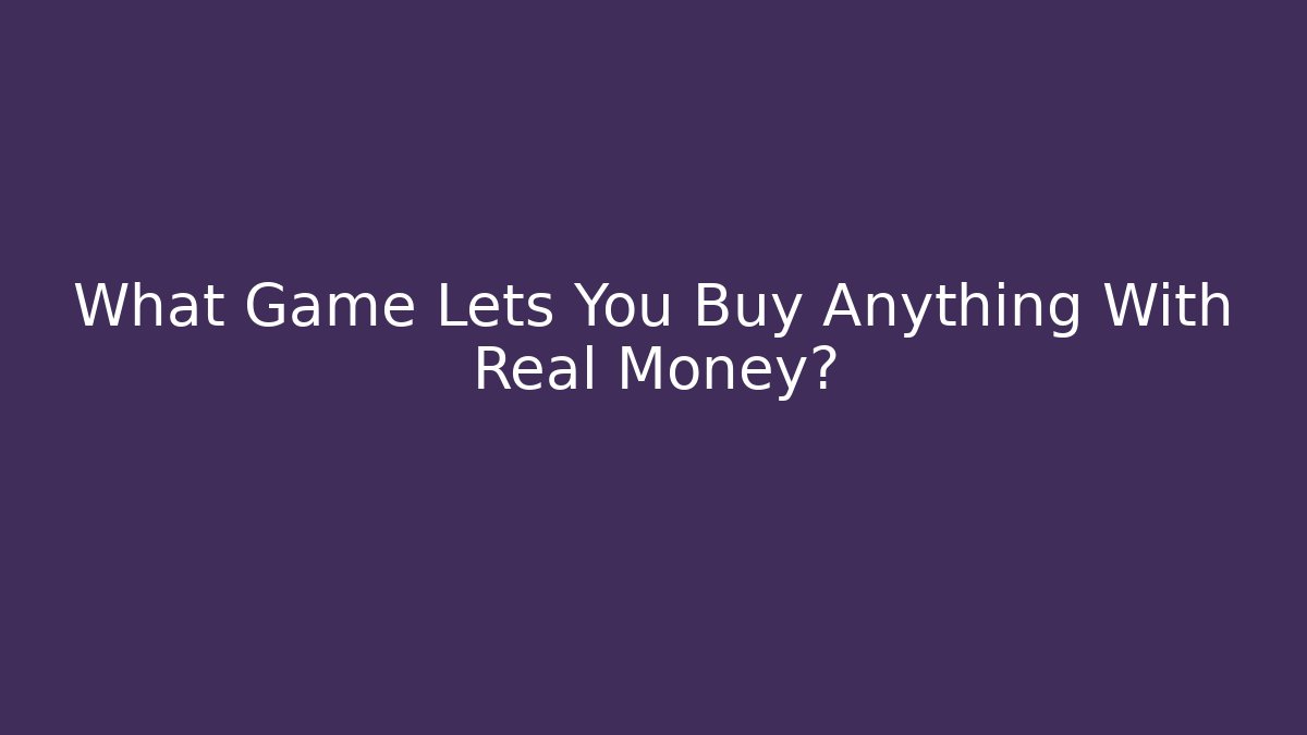 What Game Lets You Buy Anything With Real Money?