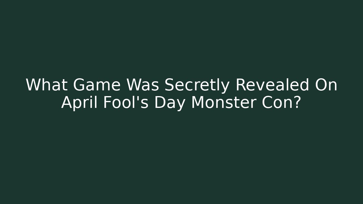 What Game Was Secretly Revealed On April Fool's Day Monster Con?