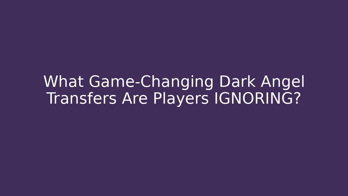 What Game-Changing Dark Angel Transfers Are Players IGNORING?
