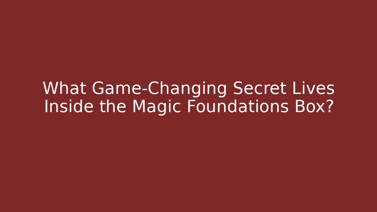 What Game-Changing Secret Lives Inside the Magic Foundations Box?