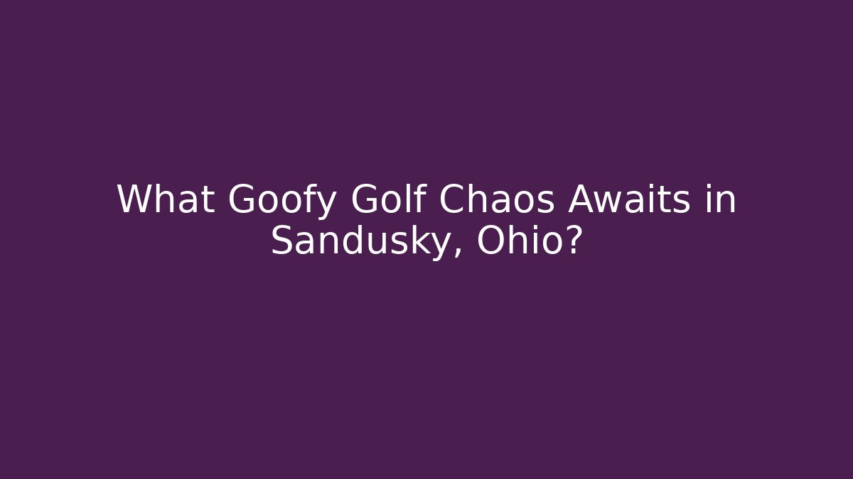 What Goofy Golf Chaos Awaits in Sandusky, Ohio?