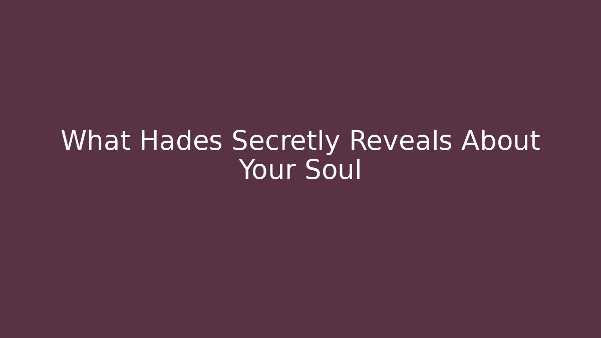 What Hades Secretly Reveals About Your Soul