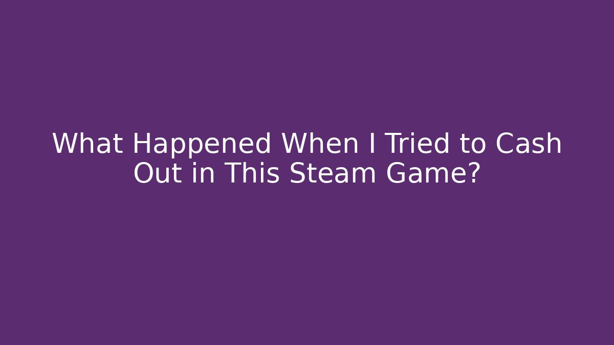 What Happened When I Tried to Cash Out in This Steam Game?