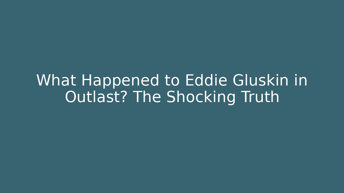 What Happened to Eddie Gluskin in Outlast? The Shocking Truth