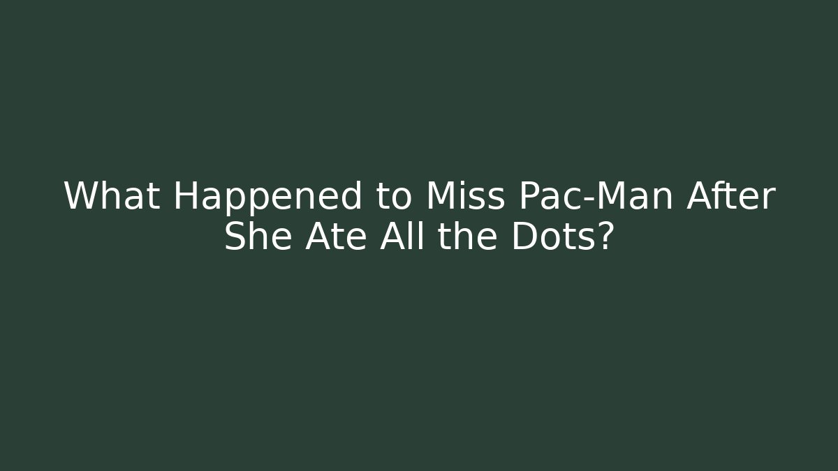 What Happened to Miss Pac-Man After She Ate All the Dots?